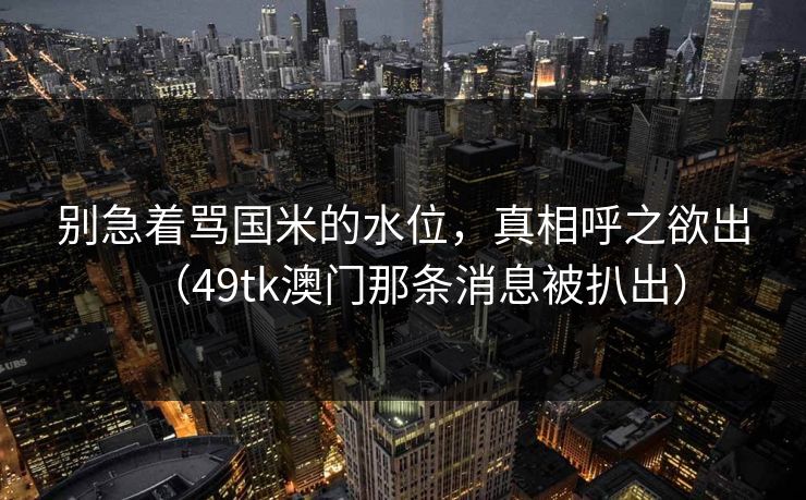 别急着骂国米的水位，真相呼之欲出（49tk澳门那条消息被扒出）